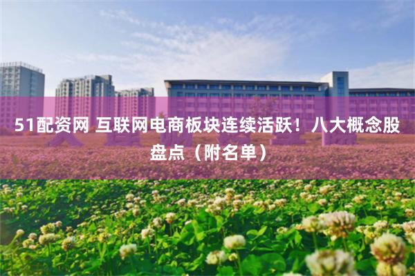 51配资网 互联网电商板块连续活跃！八大概念股盘点（附名单）