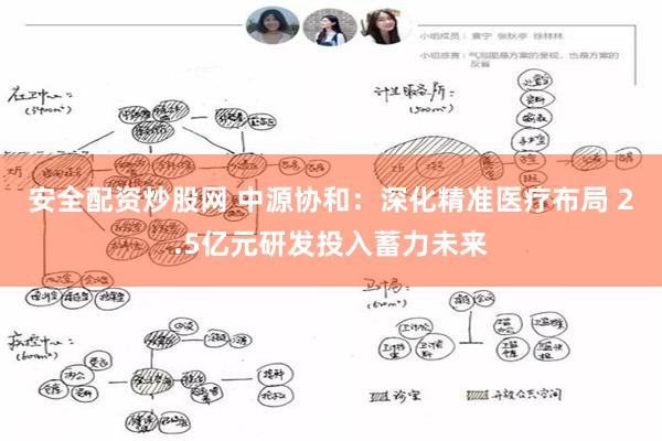 安全配资炒股网 中源协和：深化精准医疗布局 2.5亿元研发投入蓄力未来