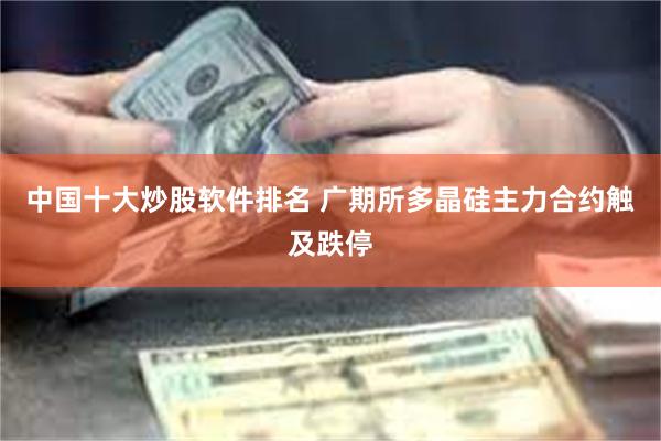 中国十大炒股软件排名 广期所多晶硅主力合约触及跌停
