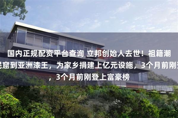 国内正规配资平台查询 立邦创始人去世！祖籍潮汕，从贫民窟到亚洲漆王，为家乡捐建上亿元设施，3个月前刚登上富豪榜